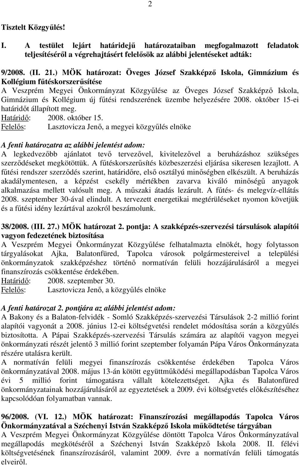 fűtési rendszerének üzembe helyezésére 2008. október 15-ei határidőt állapított meg. Határidő: 2008. október 15. A legkedvezőbb ajánlatot tevő tervezővel, kivitelezővel a beruházáshoz szükséges szerződéseket megkötöttük.