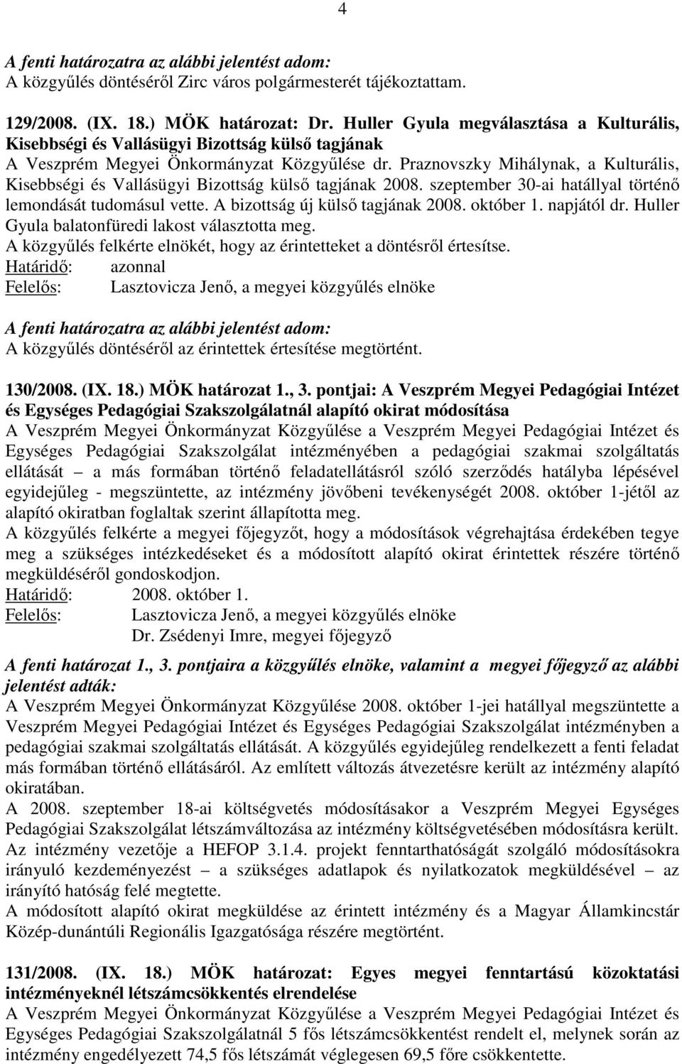 Praznovszky Mihálynak, a Kulturális, Kisebbségi és Vallásügyi Bizottság külső tagjának 2008. szeptember 30-ai hatállyal történő lemondását tudomásul vette. A bizottság új külső tagjának 2008.