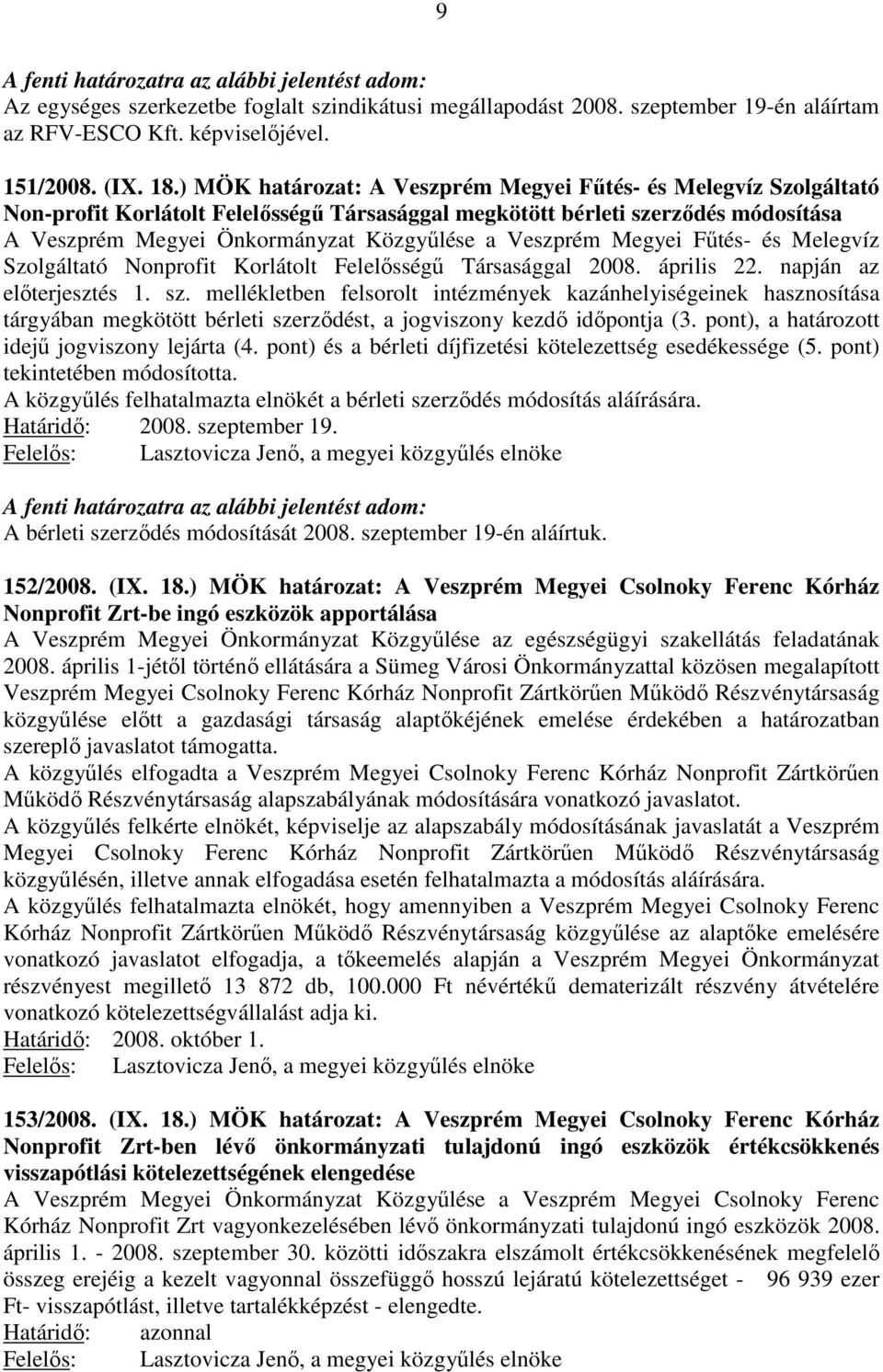 Veszprém Megyei Fűtés- és Melegvíz Szolgáltató Nonprofit Korlátolt Felelősségű Társasággal 2008. április 22. napján az előterjesztés 1. sz.