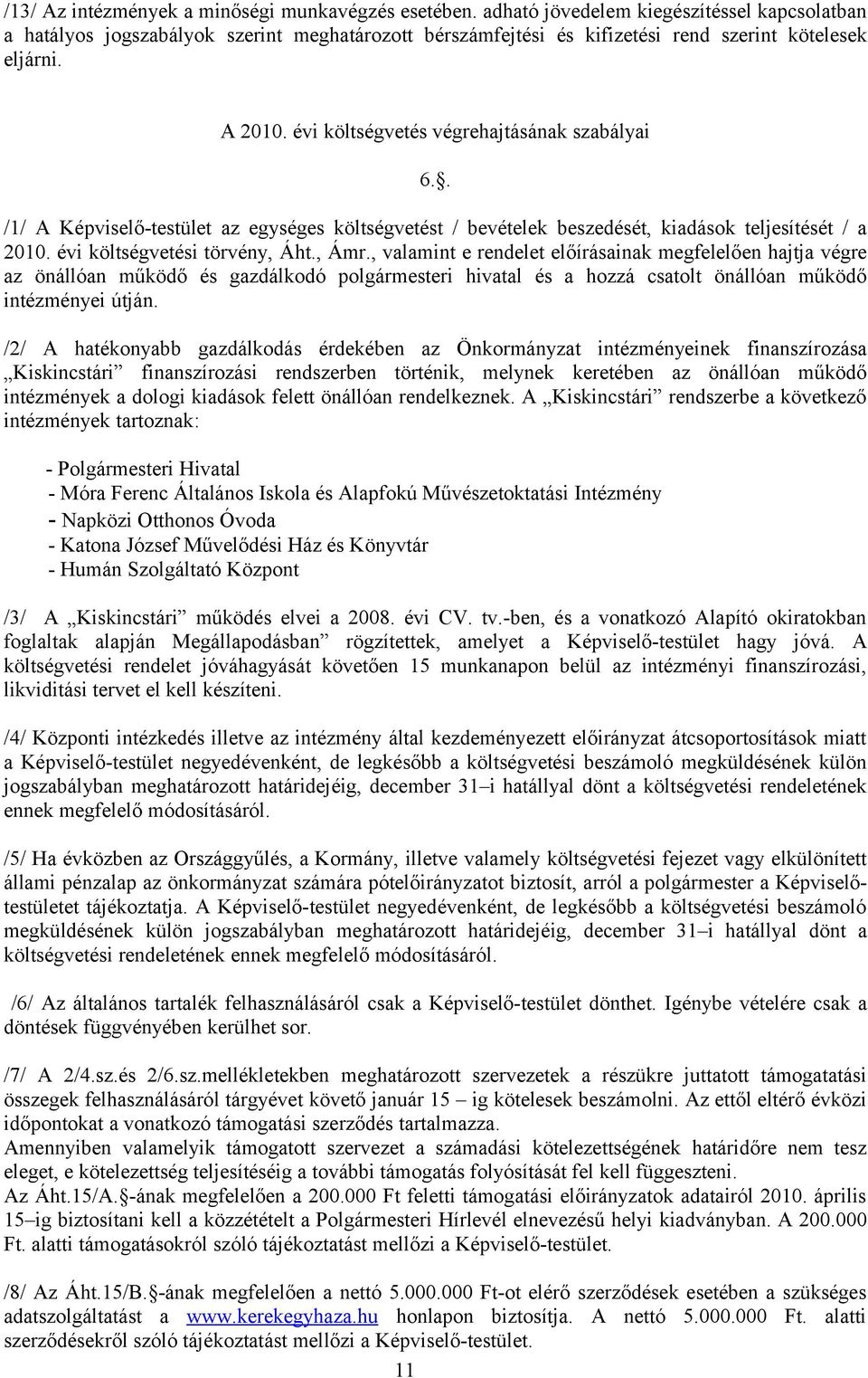 évi költségvetés végrehajtásának szabályai 6.. /1/ A Képviselő-testület az egységes költségvetést / bevételek beszedését, kiadások teljesítését / a 2010. évi költségvetési törvény, Áht., Ámr.