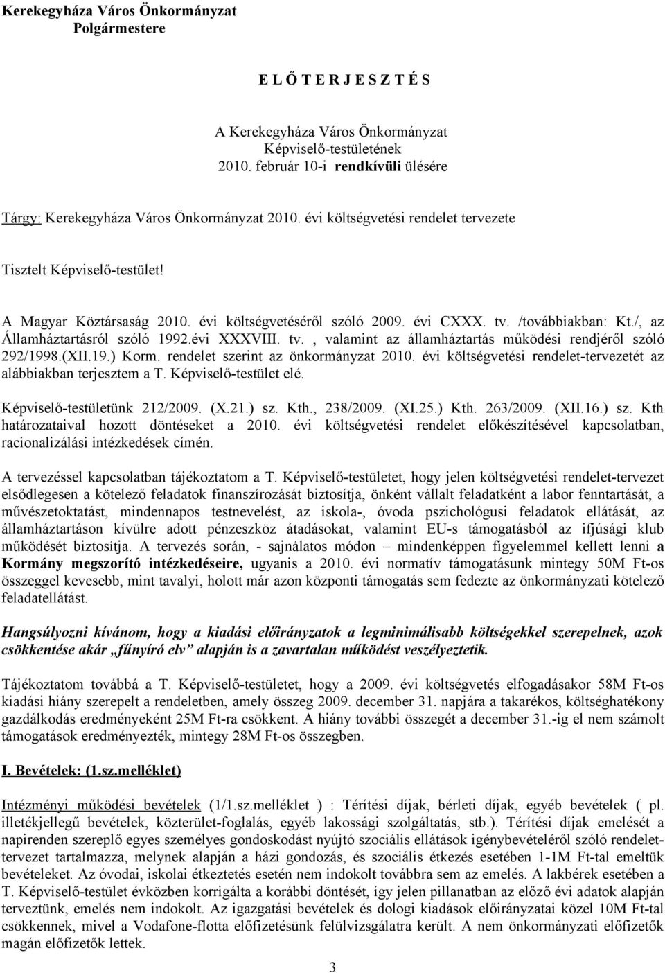 évi költségvetéséről szóló 2009. évi CXXX. tv. /továbbiakban: Kt./, az Államháztartásról szóló 1992.évi XXXVIII. tv., valamint az államháztartás működési rendjéről szóló 292/1998.(XII.19.) Korm.