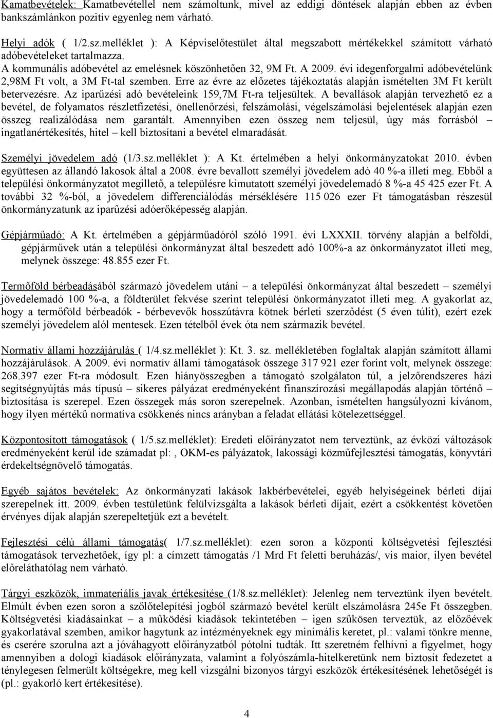 Erre az évre az előzetes tájékoztatás alapján ismételten 3M Ft került betervezésre. Az iparűzési adó bevételeink 159,7M Ft-ra teljesültek.