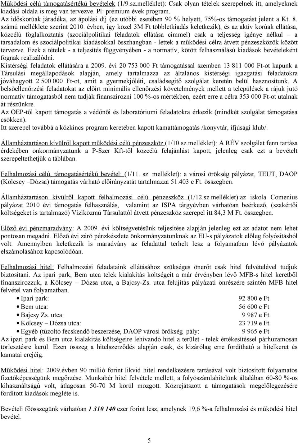 évben, így közel 3M Ft többletkiadás keletkezik), és az aktív korúak ellátása, közcélú foglalkoztatás (szociálpolitikai feladatok ellátása címmel) csak a teljesség igénye nélkül a társadalom és