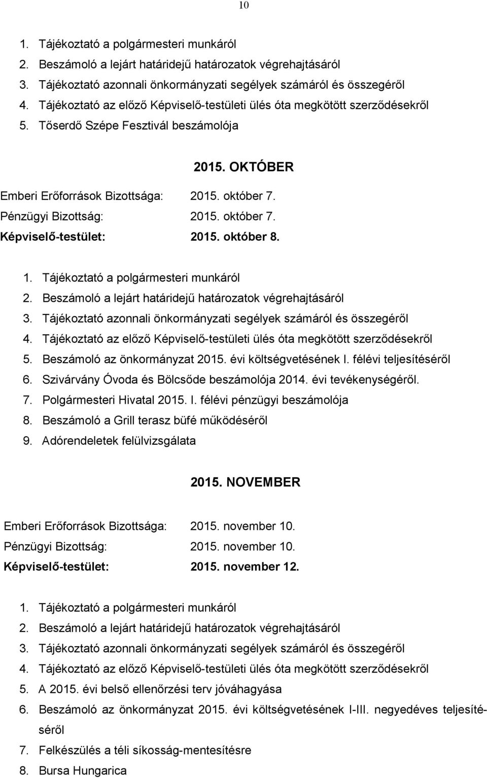 Pénzügyi Bizottság: 2015. október 7. Képviselő-testület: 2015. október 8. 1. Tájékoztató a polgármesteri munkáról 2. Beszámoló a lejárt határidejű határozatok végrehajtásáról 3.