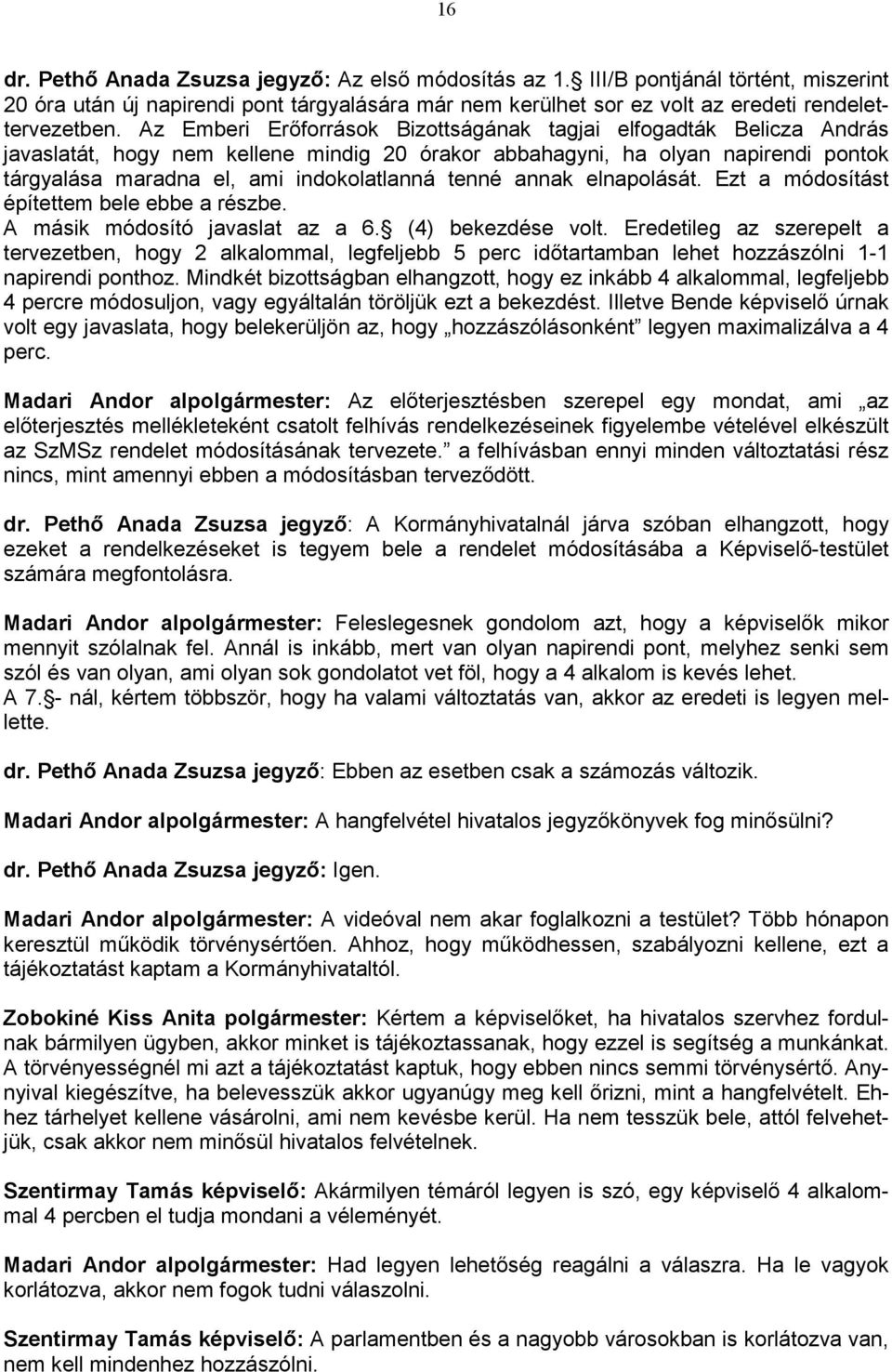 tenné annak elnapolását. Ezt a módosítást építettem bele ebbe a részbe. A másik módosító javaslat az a 6. (4) bekezdése volt.