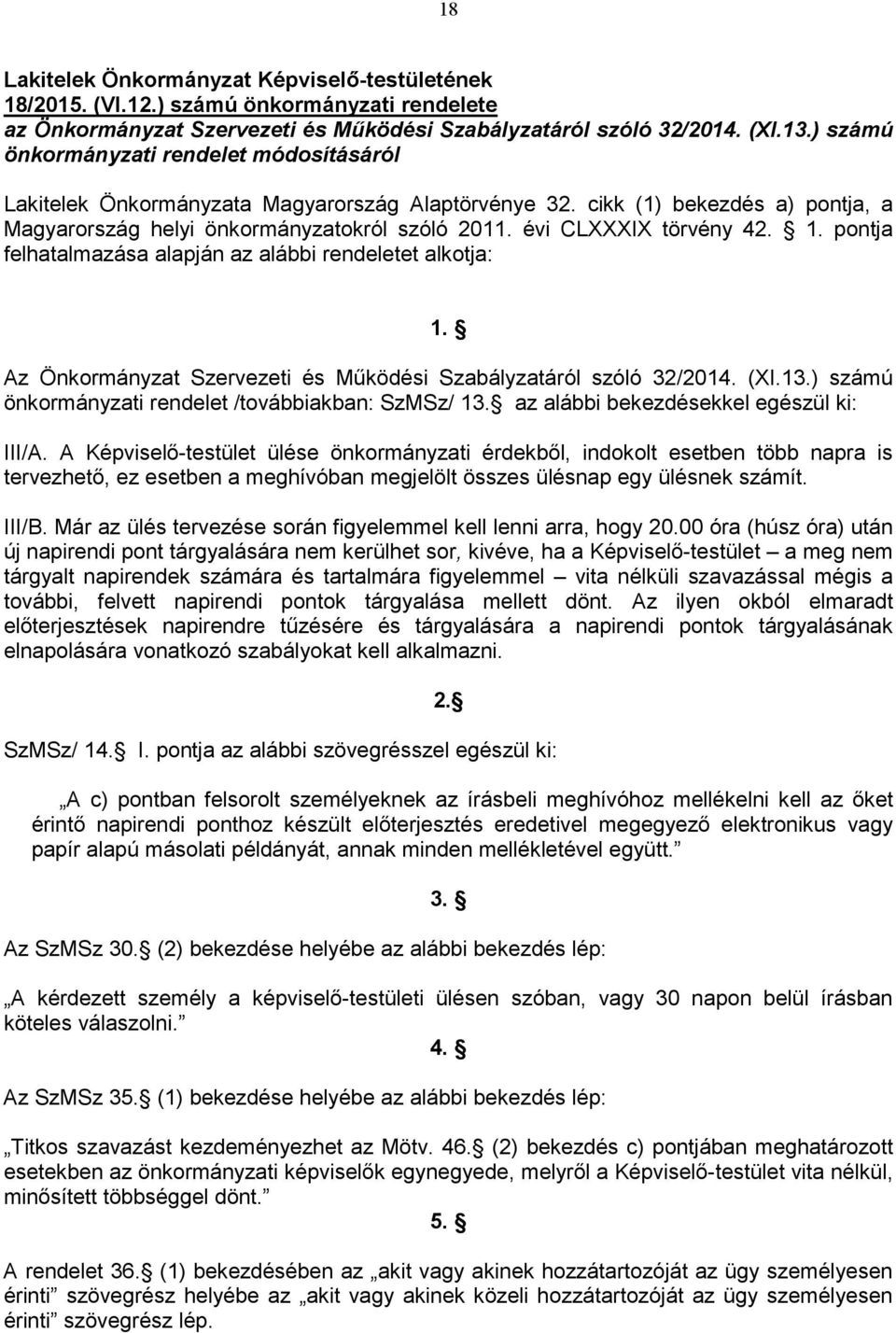 évi CLXXXIX törvény 42. 1. pontja felhatalmazása alapján az alábbi rendeletet alkotja: 1. Az Önkormányzat Szervezeti és Működési Szabályzatáról szóló 32/2014. (XI.13.