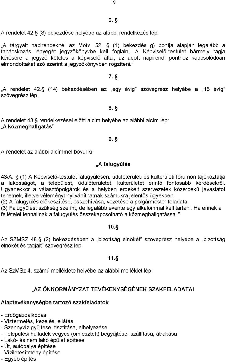 (14) bekezdésében az egy évig szövegrész helyébe a 15 évig szövegrész lép. 8. A rendelet 43.