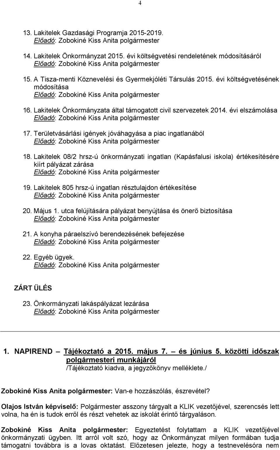 évi költségvetésének módosítása Előadó: Zobokiné Kiss Anita polgármester 16. Lakitelek Önkormányzata által támogatott civil szervezetek 2014.