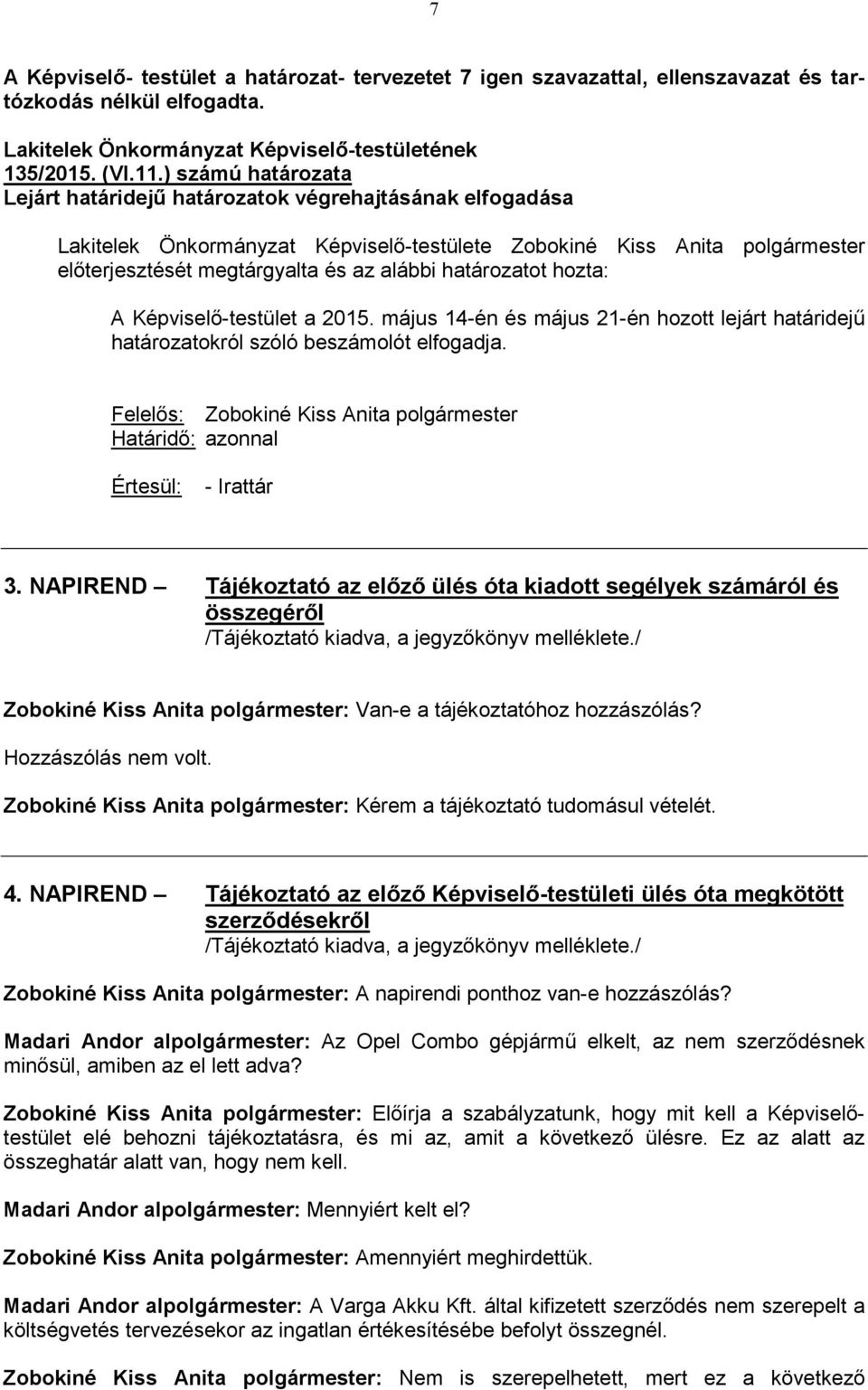 határozatot hozta: A Képviselő-testület a 2015. május 14-én és május 21-én hozott lejárt határidejű határozatokról szóló beszámolót elfogadja.