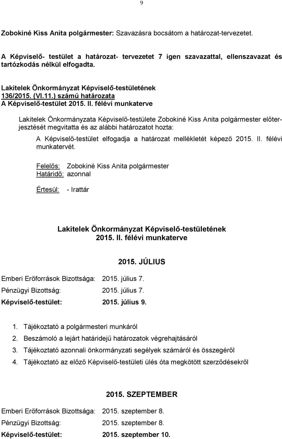 félévi munkaterve Lakitelek Önkormányzata Képviselő-testülete Zobokiné Kiss Anita polgármester előterjesztését megvitatta és az alábbi határozatot hozta: A Képviselő-testület elfogadja a határozat