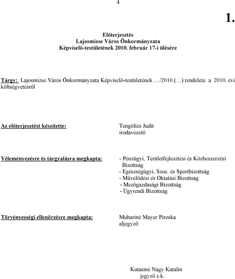 évi költségvetésről Az előterjesztést készítette: Tengölics Judit irodavezető Véleményezésre és tárgyalásra megkapta: - Pénzügyi,