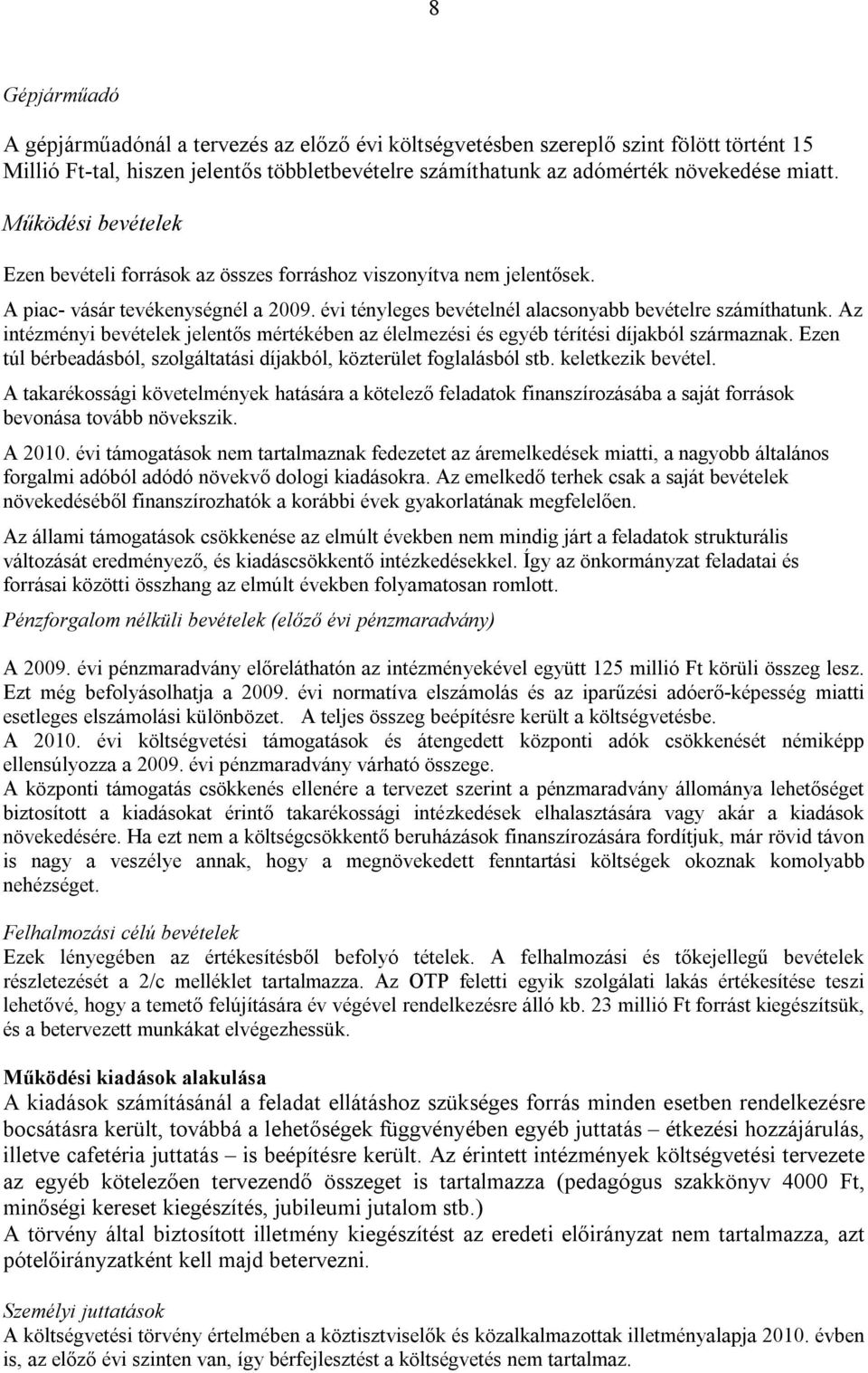 Az intézményi bevételek jelentős mértékében az élelmezési és egyéb térítési díjakból származnak. Ezen túl bérbeadásból, szolgáltatási díjakból, közterület foglalásból stb. keletkezik bevétel.
