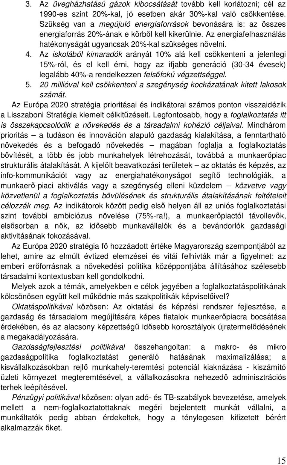 Az iskolából kimaradók arányát 10% alá kell csökkenteni a jelenlegi 15%-ról, és el kell érni, hogy az ifjabb generáció (30-34 évesek) legalább 40%-a rendelkezzen felsıfokú végzettséggel. 5.