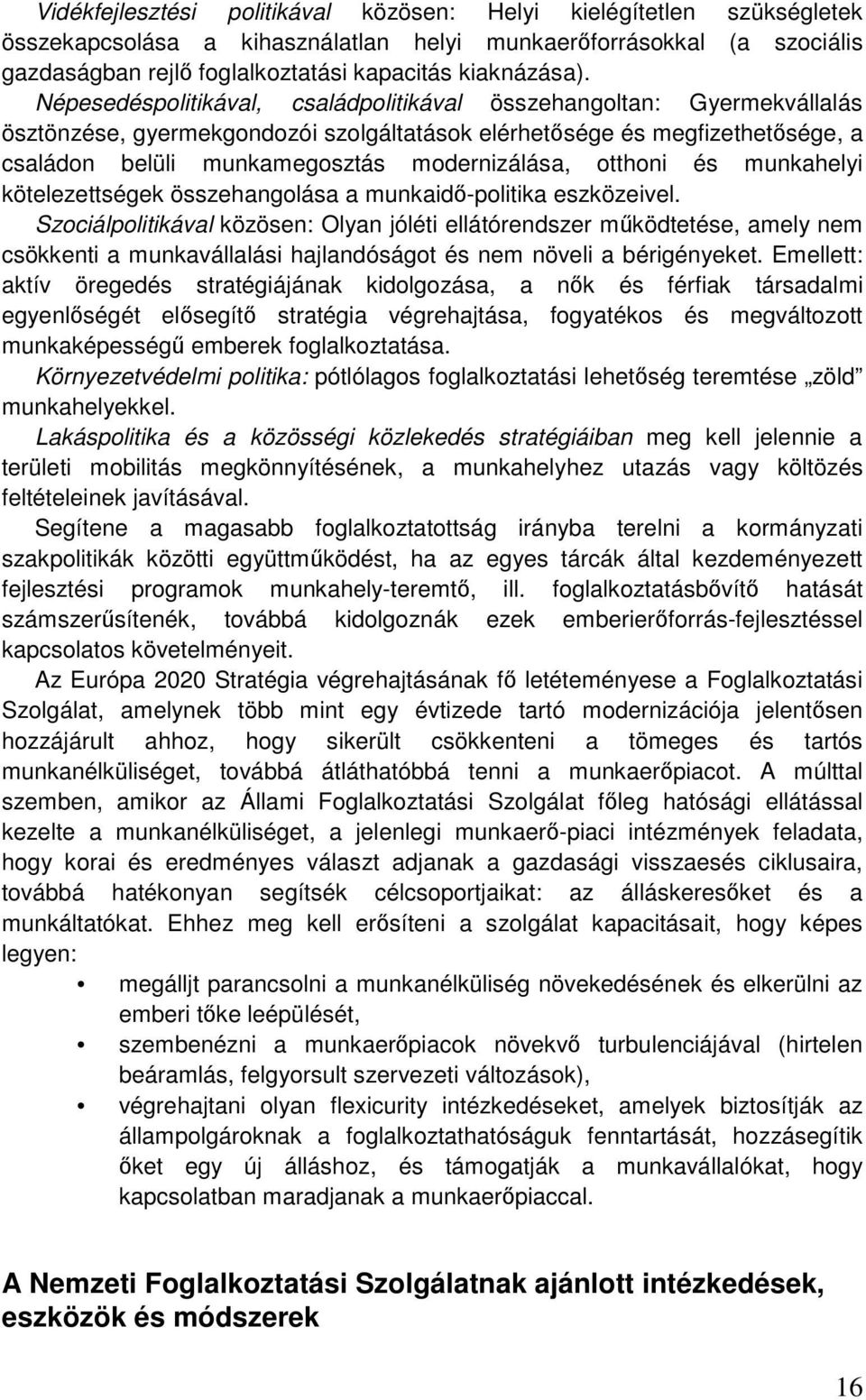 otthoni és munkahelyi kötelezettségek összehangolása a munkaidı-politika eszközeivel.