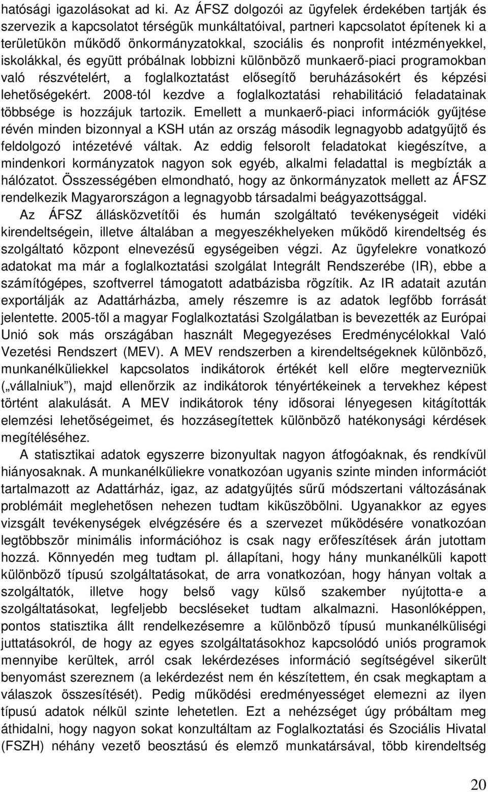 intézményekkel, iskolákkal, és együtt próbálnak lobbizni különbözı munkaerı-piaci programokban való részvételért, a foglalkoztatást elısegítı beruházásokért és képzési lehetıségekért.