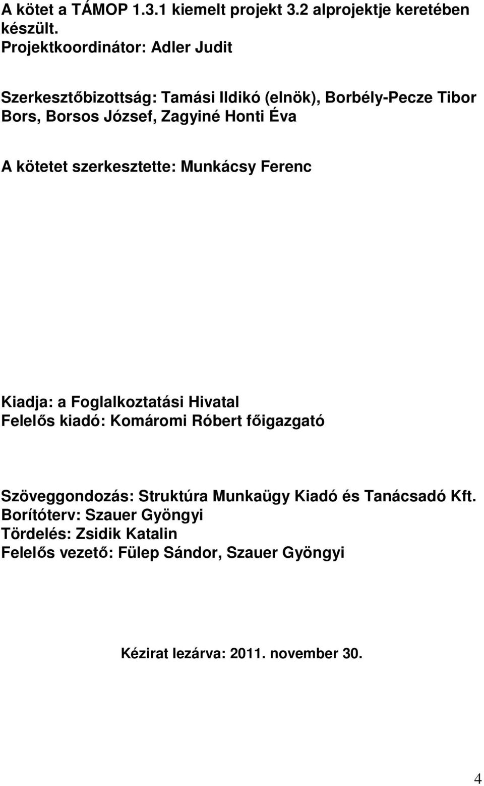 Honti Éva A kötetet szerkesztette: Munkácsy Ferenc Kiadja: a Foglalkoztatási Hivatal Felelıs kiadó: Komáromi Róbert fıigazgató