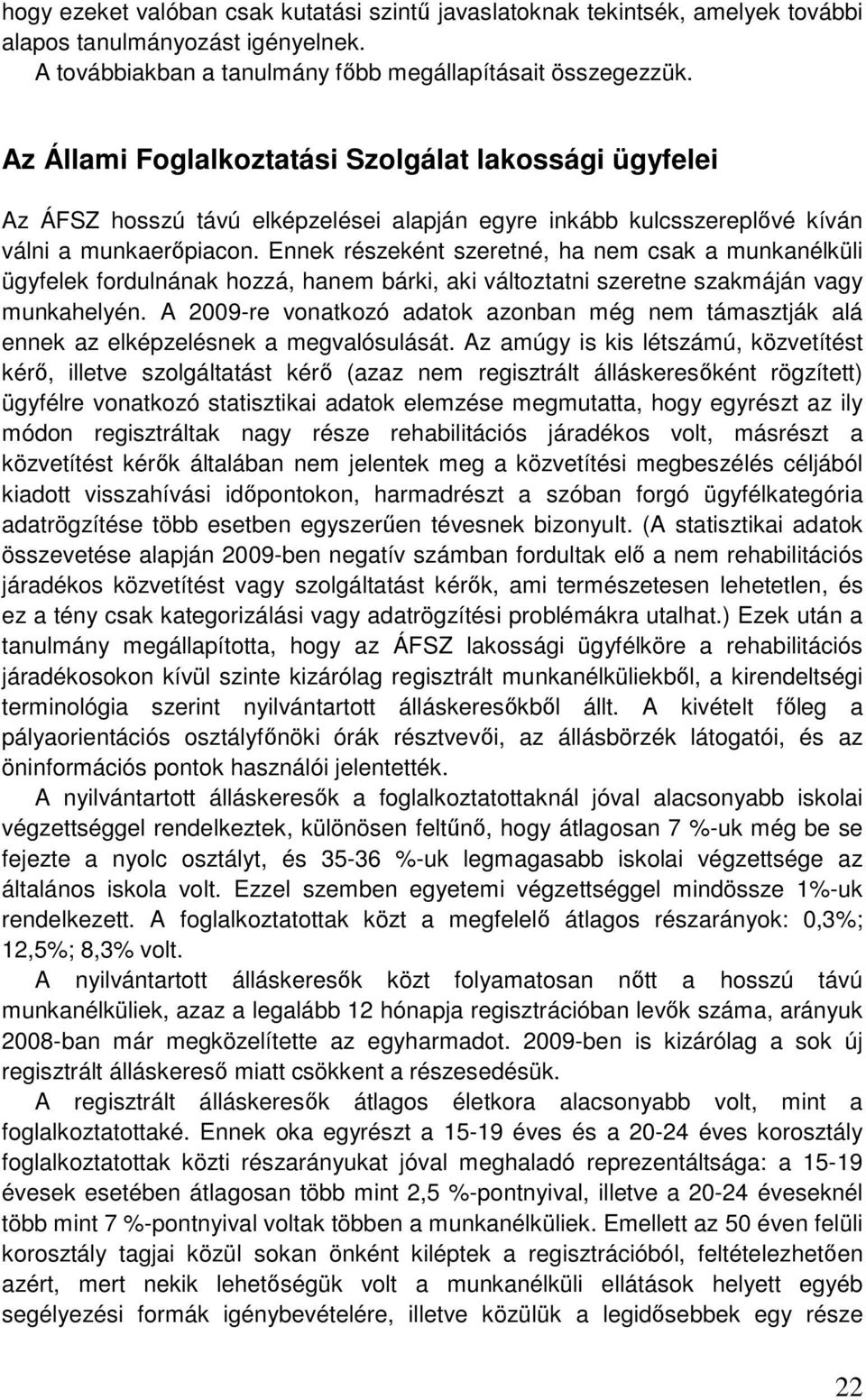 Ennek részeként szeretné, ha nem csak a munkanélküli ügyfelek fordulnának hozzá, hanem bárki, aki változtatni szeretne szakmáján vagy munkahelyén.