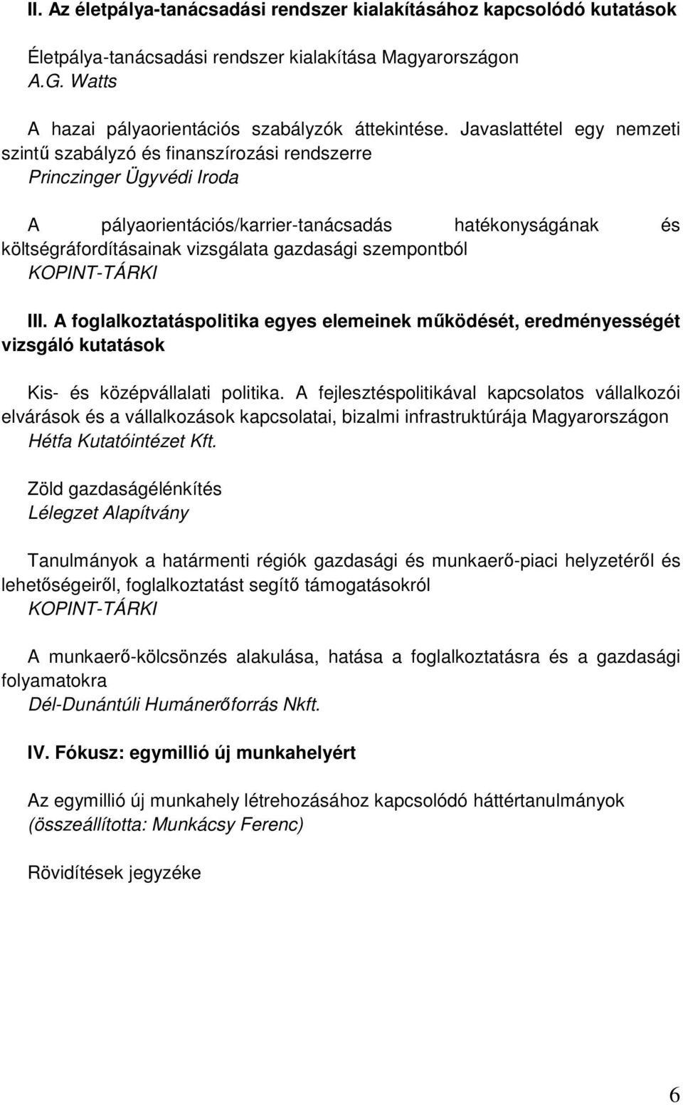 szempontból KOPINT-TÁRKI III. A foglalkoztatáspolitika egyes elemeinek mőködését, eredményességét vizsgáló kutatások Kis- és középvállalati politika.