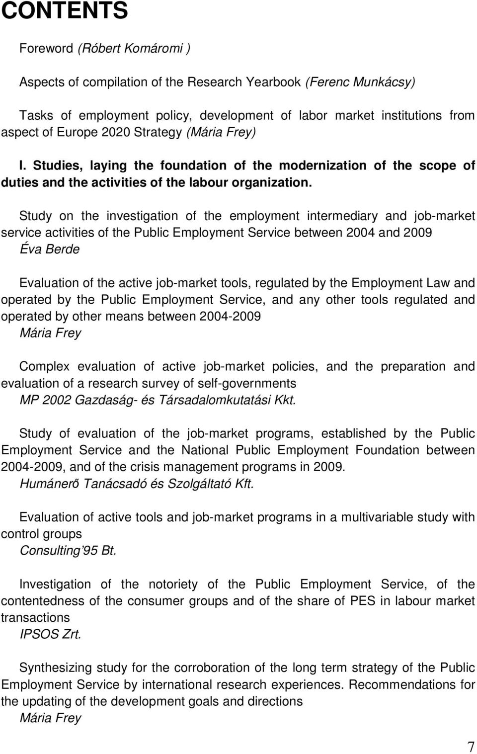 Study on the investigation of the employment intermediary and job-market service activities of the Public Employment Service between 2004 and 2009 Éva Berde Evaluation of the active job-market tools,