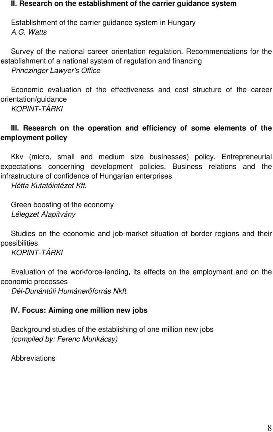 orientation/guidance KOPINT-TÁRKI III. Research on the operation and efficiency of some elements of the employment policy Kkv (micro, small and medium size businesses) policy.