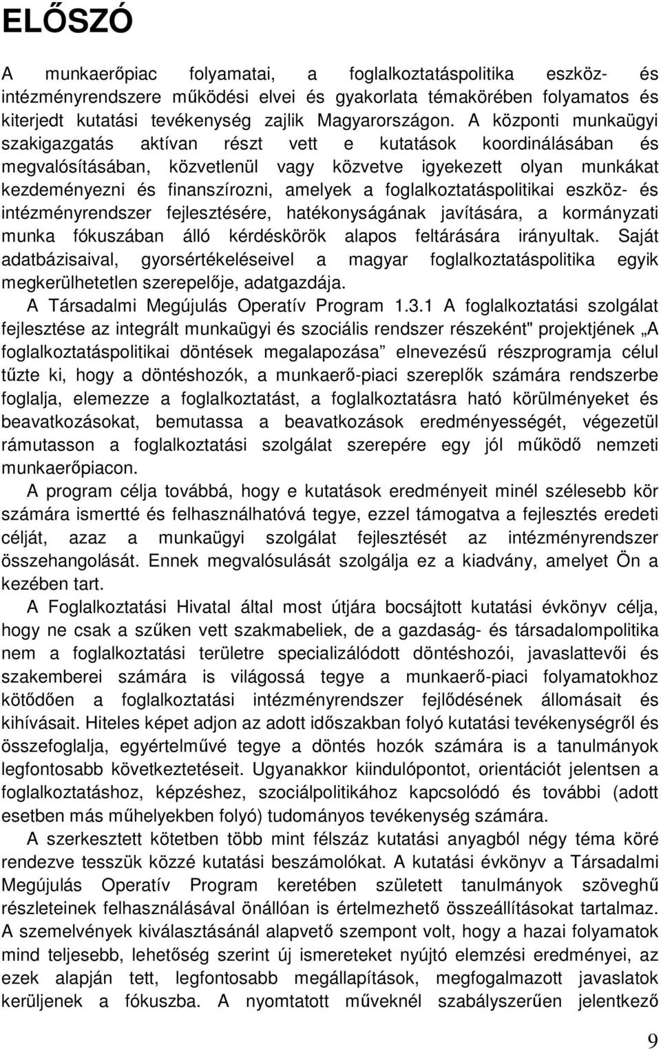 foglalkoztatáspolitikai eszköz- és intézményrendszer fejlesztésére, hatékonyságának javítására, a kormányzati munka fókuszában álló kérdéskörök alapos feltárására irányultak.