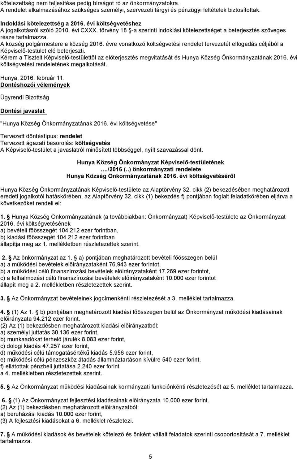 A község polgármestere a község 2016. évre vonatkozó költségvetési rendelet tervezetét elfogadás céljából a Képviselő-testület elé beterjeszti.