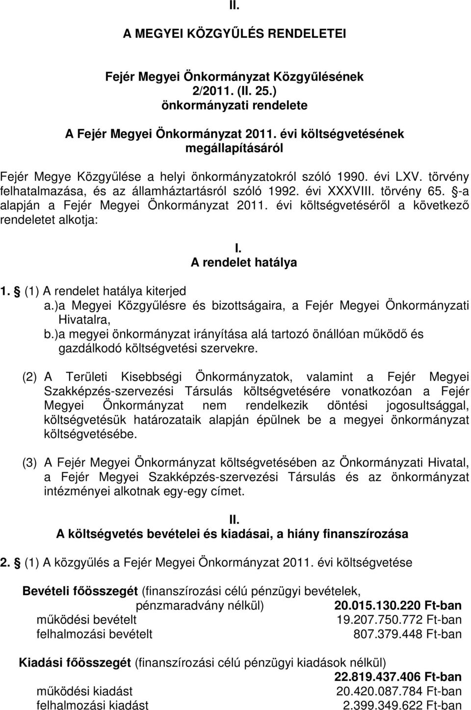 -a alapján a Fejér Megyei Önkormányzat 2011. évi költségvetésérıl a következı rendeletet alkotja: I. A rendelet hatálya 1. (1) A rendelet hatálya kiterjed a.