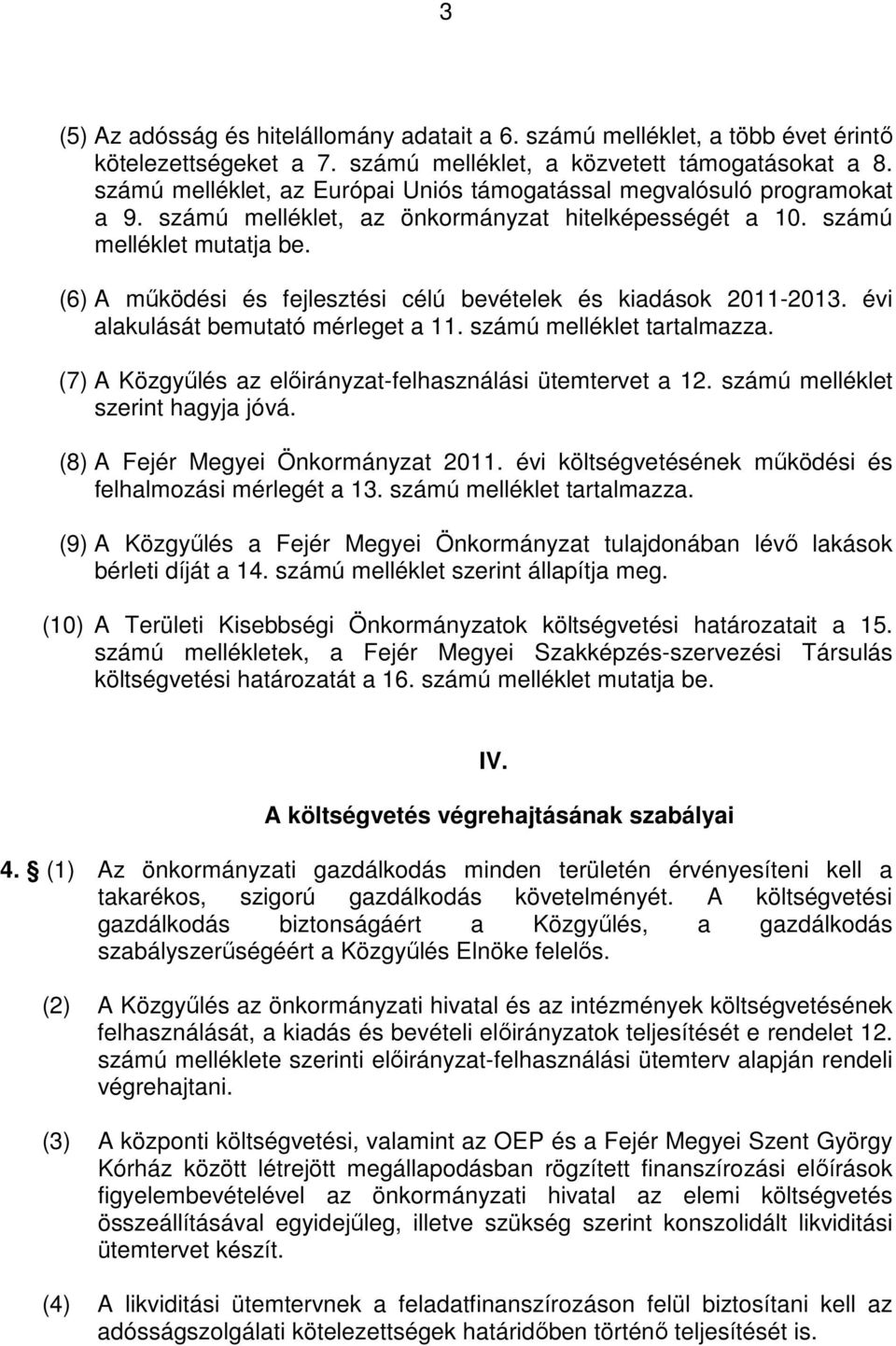 (6) A mőködési és fejlesztési célú bevételek és kiadások 2011-2013. évi alakulását bemutató mérleget a 11. számú melléklet tartalmazza. (7) A Közgyőlés az elıirányzat-felhasználási ütemtervet a 12.