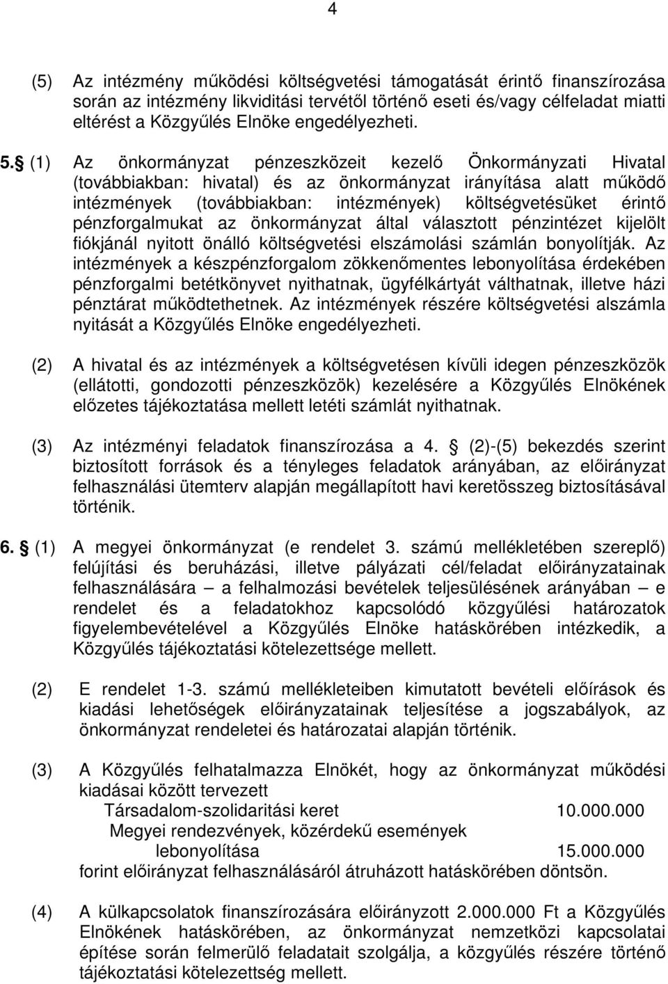 pénzforgalmukat az önkormányzat által választott pénzintézet kijelölt fiókjánál nyitott önálló költségvetési elszámolási számlán bonyolítják.