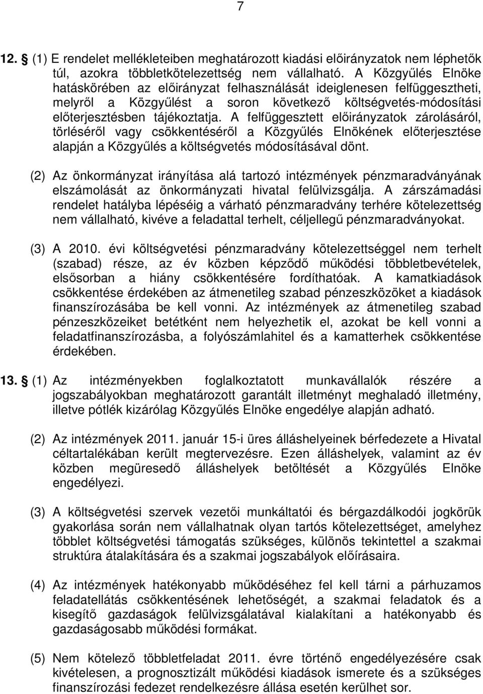 A felfüggesztett elıirányzatok zárolásáról, törlésérıl vagy csökkentésérıl a Közgyőlés Elnökének elıterjesztése alapján a Közgyőlés a költségvetés módosításával dönt.