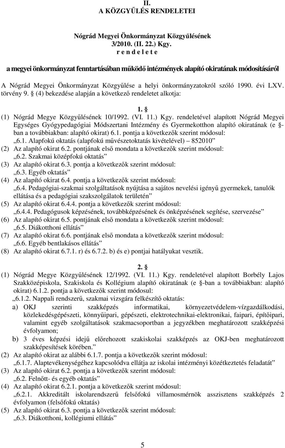 törvény 9. (4) bekezdése alapján a következő rendeletet alkotja: 1. (1) Nógrád Megye Közgyűlésének 10/1992. (VI. 11.) Kgy.