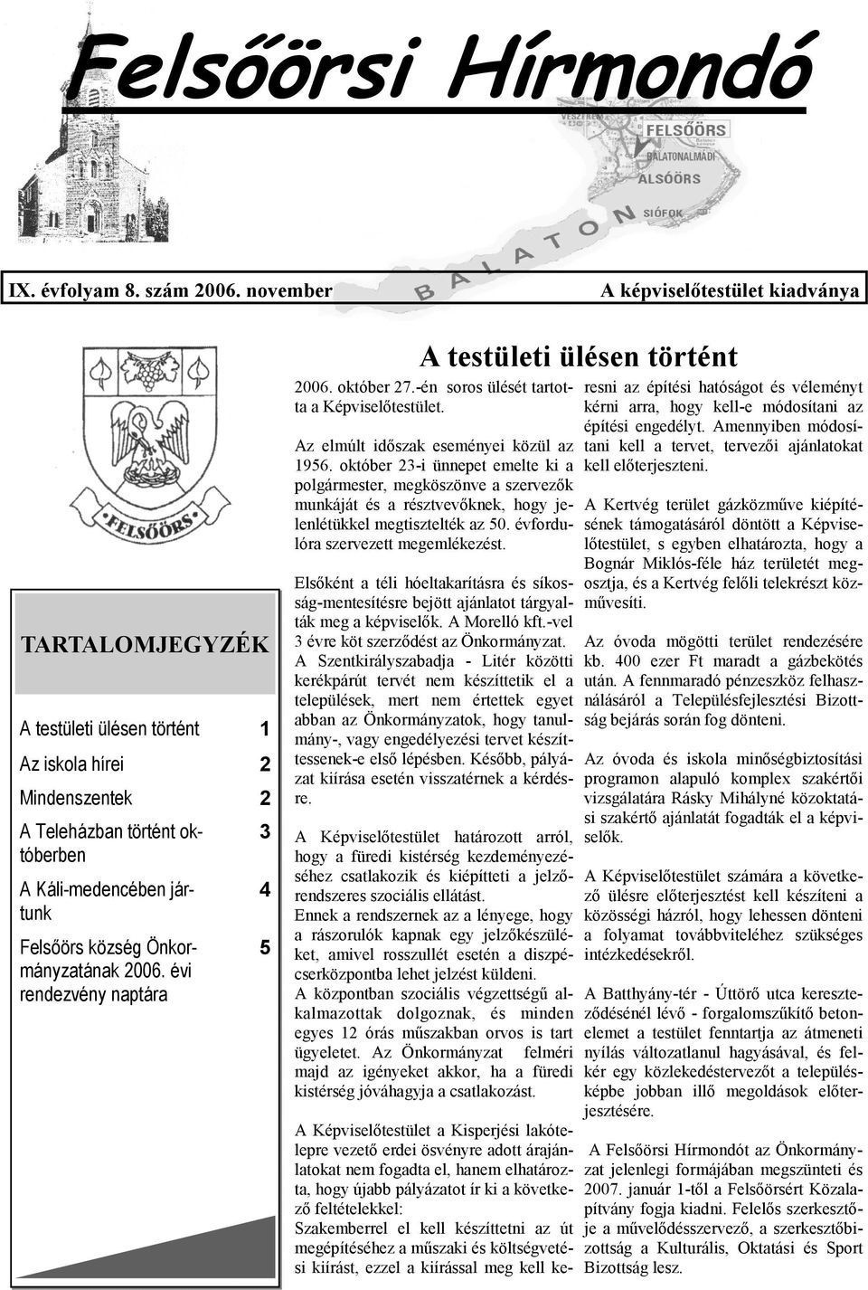 Önkormányzatának 2006. évi rendezvény naptára 3 4 5 A testületi ülésen történt 2006. október 27.-én soros ülését tartotta a Képviselıtestület. Az elmúlt idıszak eseményei közül az 1956.