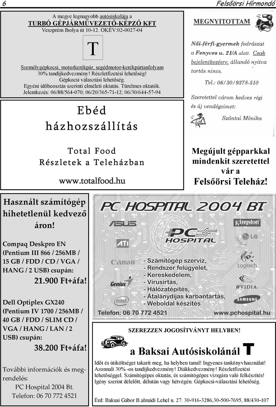 Egyéni idıbeosztás szerinti elméleti oktatás. Türelmes oktatók. Jelentkezés: 06/88/564-070; 06/20/365-71-12; 06/30/644-57-94 Ebéd házhozszállítás Total Food Részletek a Teleházban www.totalfood.