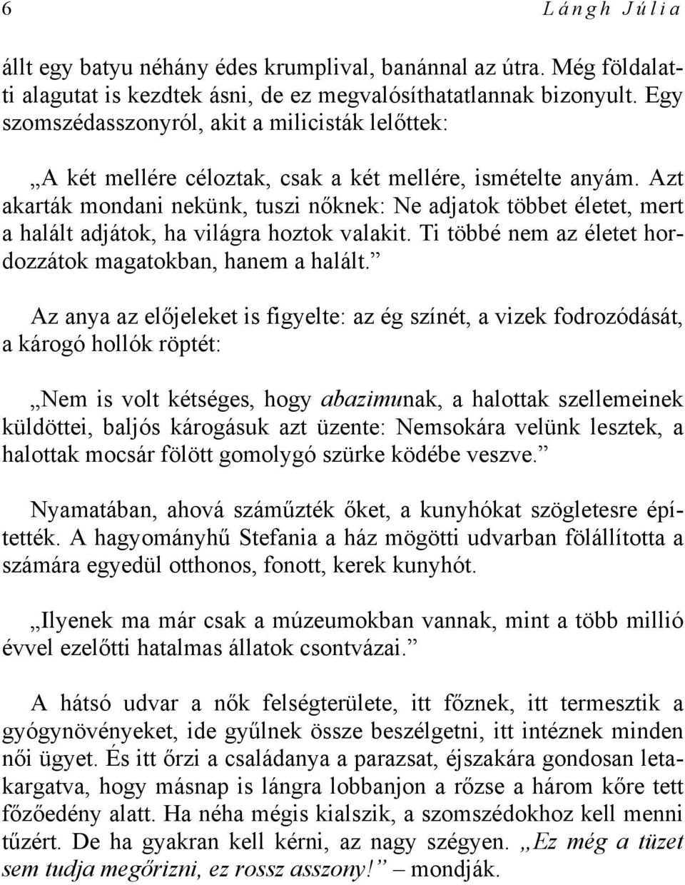 Azt akarták mondani nekünk, tuszi nőknek: Ne adjatok többet életet, mert a halált adjátok, ha világra hoztok valakit. Ti többé nem az életet hordozzátok magatokban, hanem a halált.