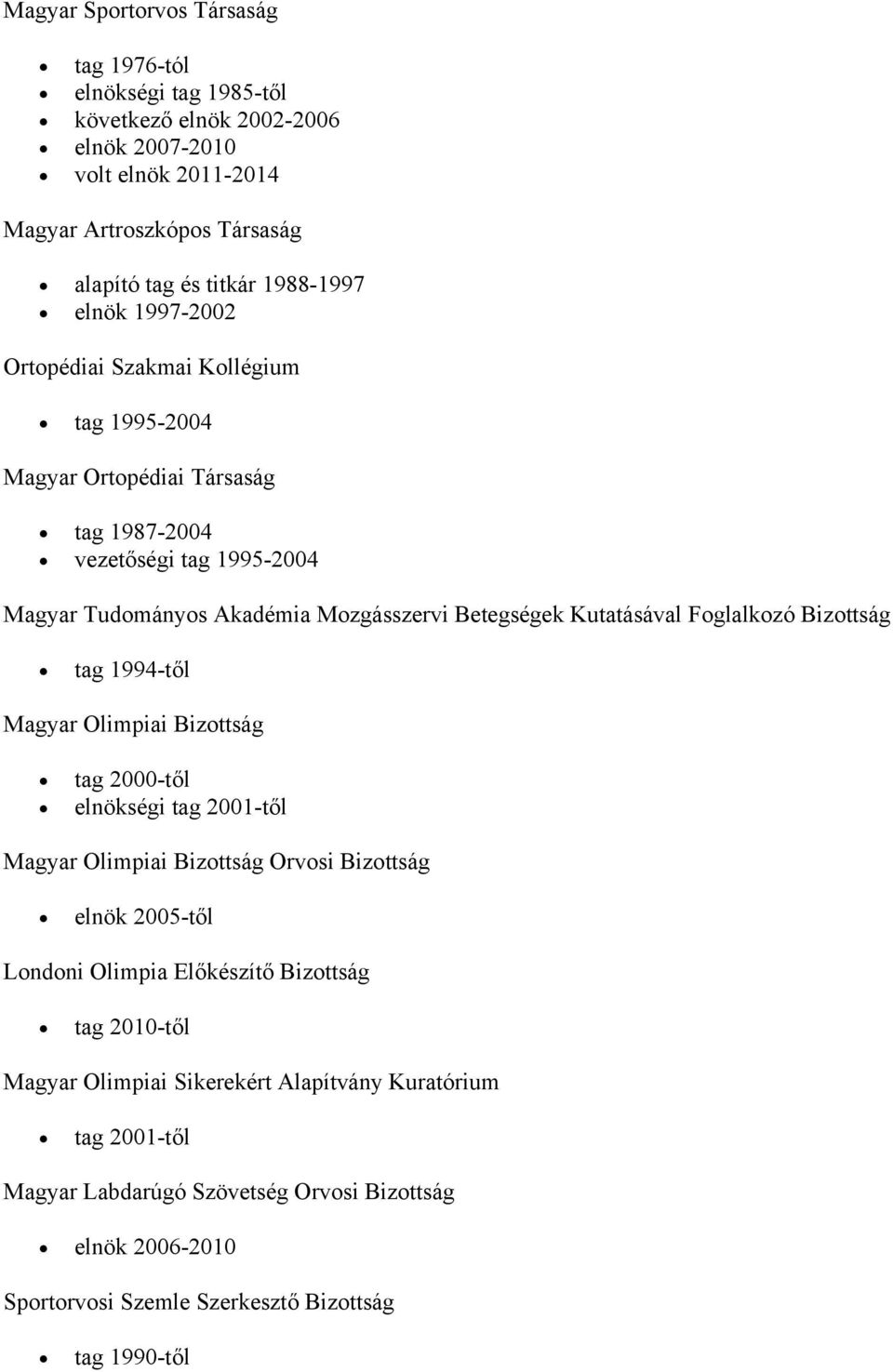 Foglalkozó Bizottság tag 1994-től Magyar Olimpiai Bizottság tag 2000-től elnökségi tag 2001-től Magyar Olimpiai Bizottság Orvosi Bizottság elnök 2005-től Londoni Olimpia Előkészítő