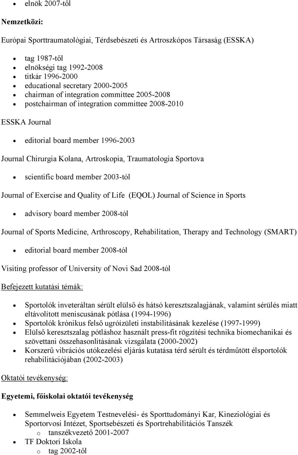 scientific board member 2003-tól Journal of Exercise and Quality of Life (EQOL) Journal of Science in Sports advisory board member 2008-tól Journal of Sports Medicine, Arthroscopy, Rehabilitation,