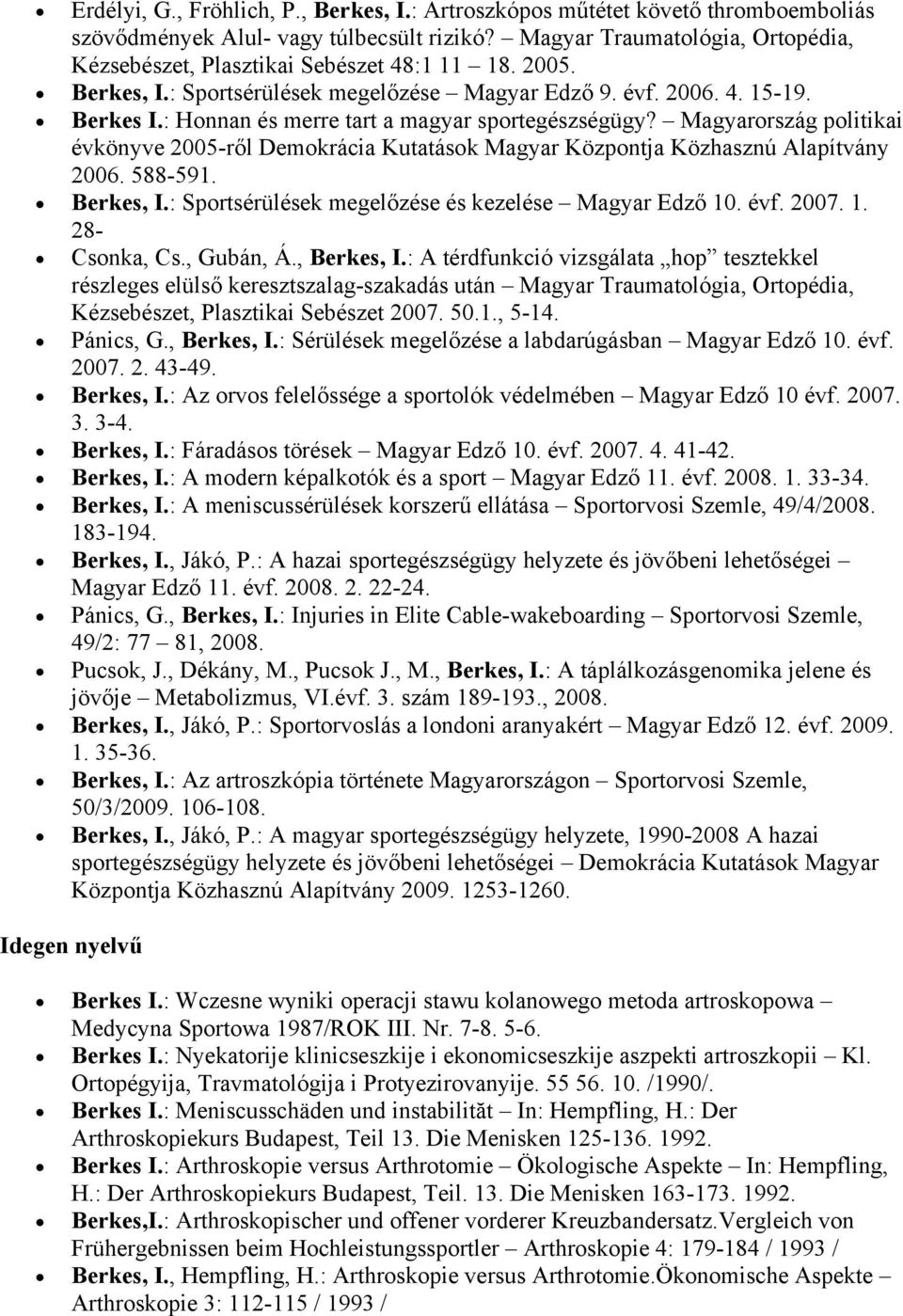 : Honnan és merre tart a magyar sportegészségügy? Magyarország politikai évkönyve 2005-ről Demokrácia Kutatások Magyar Központja Közhasznú Alapítvány 2006. 588-591. Berkes, I.