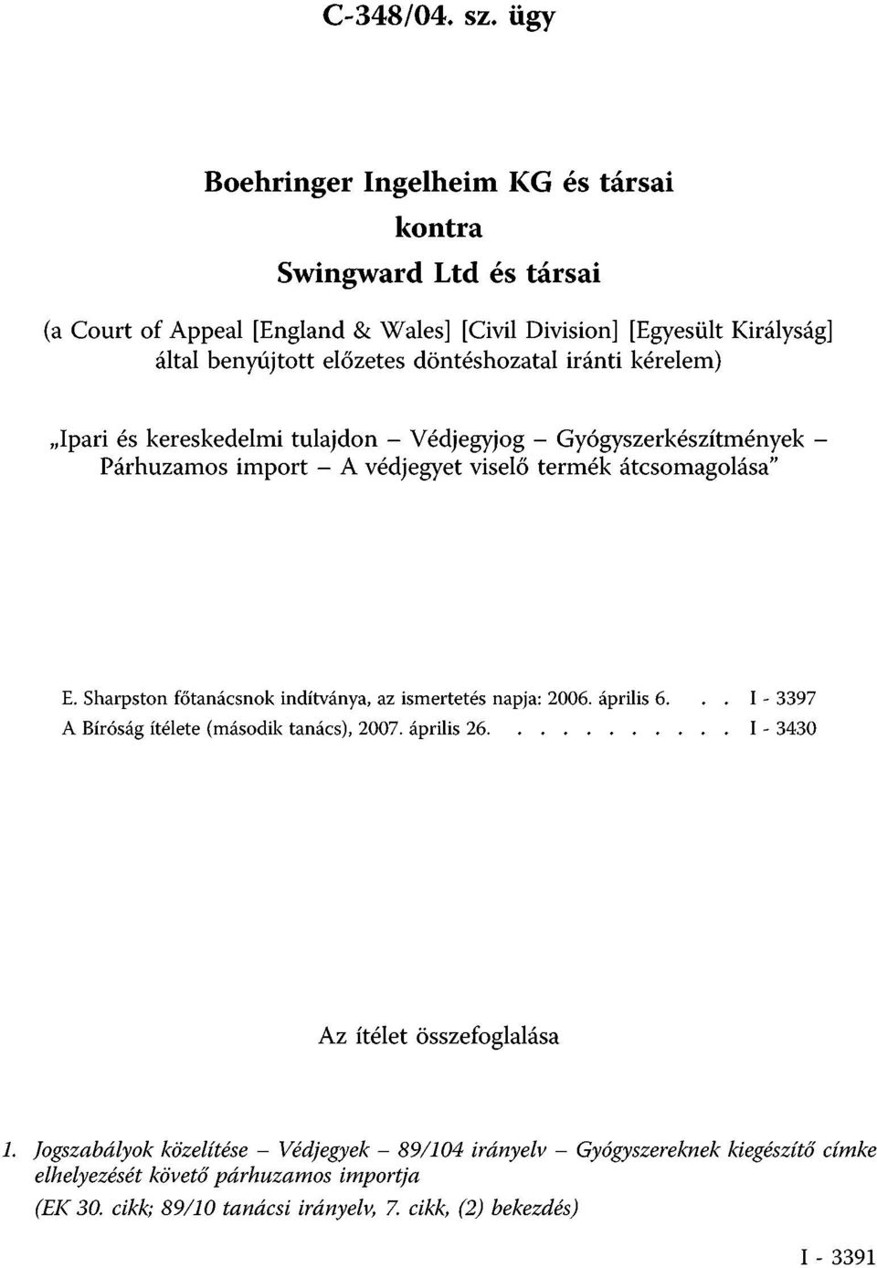 Sharpston főtanácsnok indítványa, az ismertetés napja: 2006. április 6. I - 3397 A Bíróság ítélete (második tanács), 2007. április 26 I - 3430 Az ítélet összefoglalása 1.