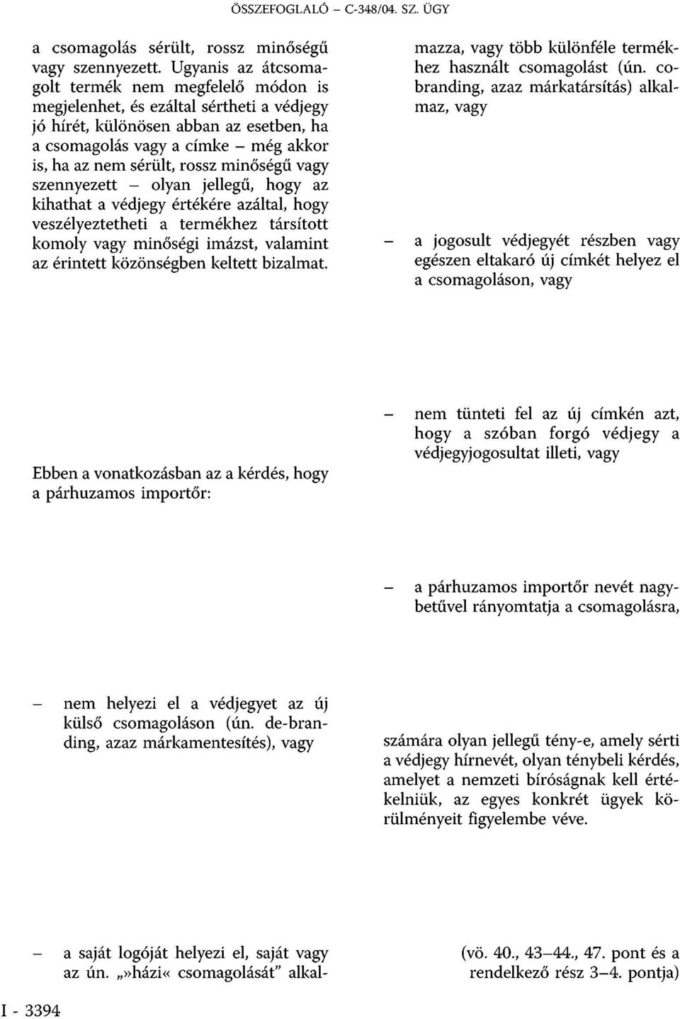 rossz minőségű vagy szennyezett - olyan jellegű, hogy az kihathat a védjegy értékére azáltal, hogy veszélyeztetheti a termékhez társított komoly vagy minőségi imázst, valamint az érintett közönségben