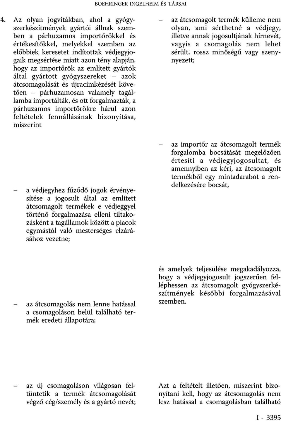 miatt azon tény alapján, hogy az importőrök az említett gyártók által gyártott gyógyszereket - azok átcsomagolását és újracímkézését követően - párhuzamosan valamely tagállamba importálták, és ott
