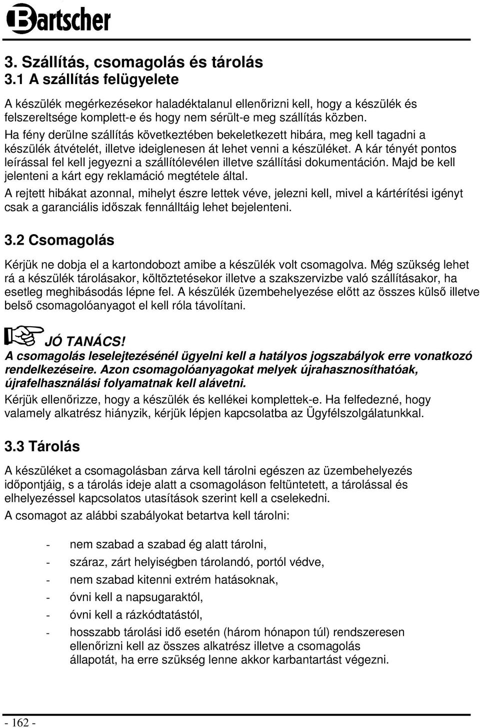 Ha fény derülne szállítás következtében bekeletkezett hibára, meg kell tagadni a készülék átvételét, illetve ideiglenesen át lehet venni a készüléket.