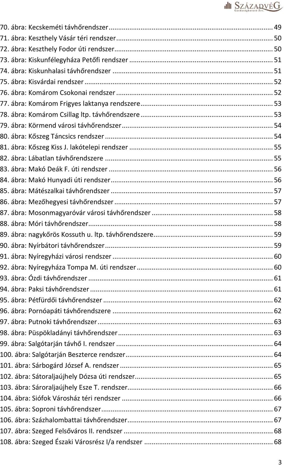 távhőrendszere... 53 79. ábra: Körmend városi távhőrendszer... 54 80. ábra: Kőszeg Táncsics rendszer... 54 81. ábra: Kőszeg Kiss J. lakótelepi rendszer... 55 82. ábra: Lábatlan távhőrendszere... 55 83.