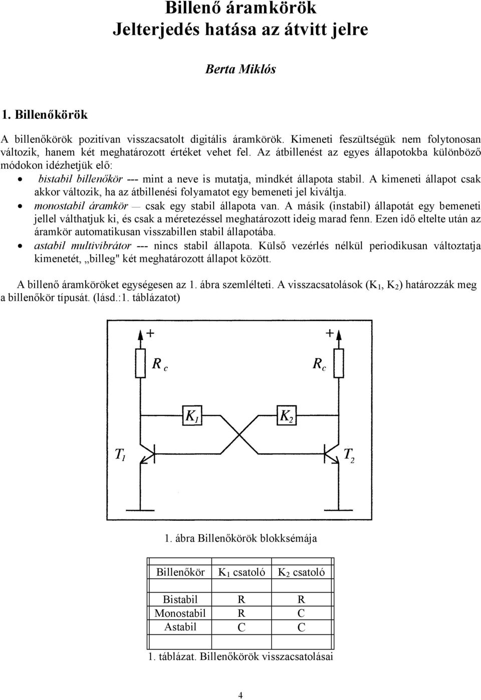 Az átbillenést az egyes állapotokba különböző módokon idézhetjük elő: bistabil billenőkör --- mint a neve is mutatja, mindkét állapota stabil.