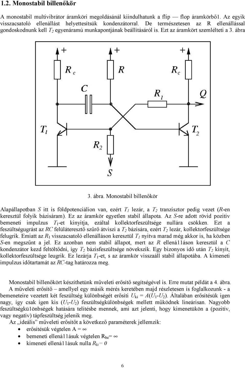 3. ábra. Monostabil billenőkör Alapállapotban S itt is földpotenciálion van, ezért T 1 lezár, a T 2 tranzisztor pedig vezet (R-en keresztül folyik bázisáram). Ez az áramkör egyetlen stabil állapota.