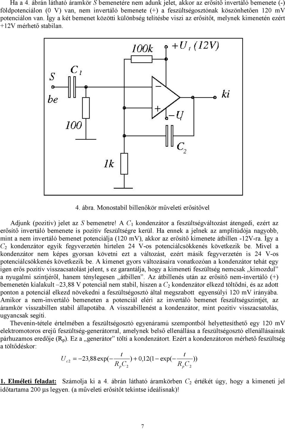 van. Így a két bemenet közötti különbség telítésbe viszi az erősítőt, melynek kimenetén ezért +12V mérhető stabilan. 4. ábra.