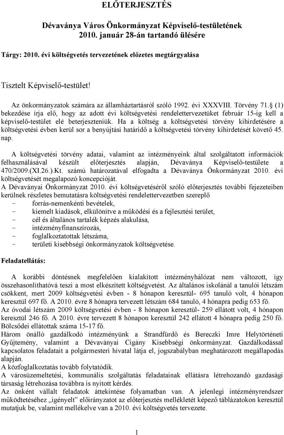 (1) bekezdése írja elő, hogy az adott évi költségvetési rendelettervezetüket február 15-ig kell a képviselő-testület elé beterjeszteniük.