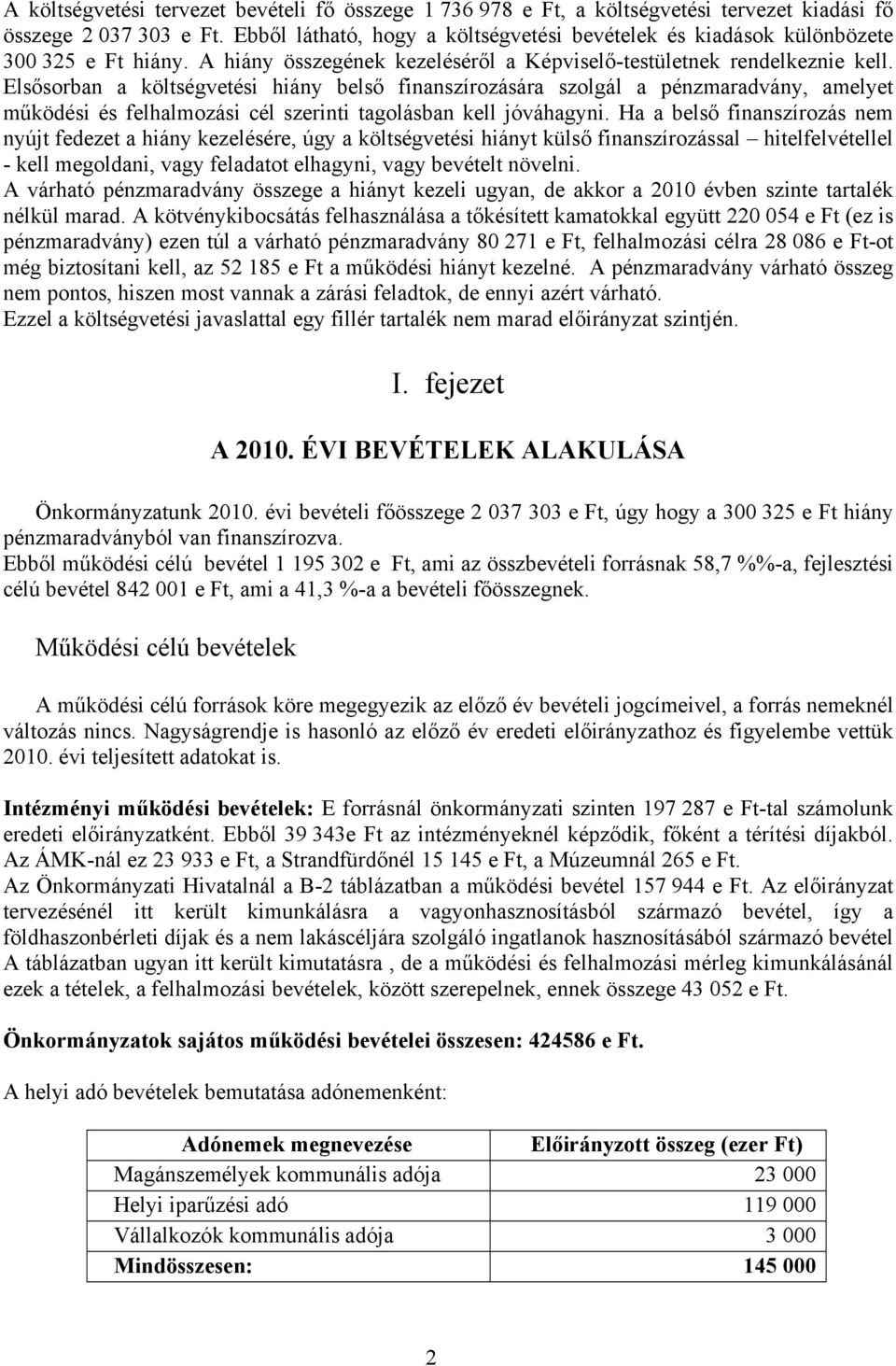 Elsősorban a költségvetési hiány belső finanszírozására szolgál a pénzmaradvány, amelyet működési és felhalmozási cél szerinti tagolásban kell jóváhagyni.