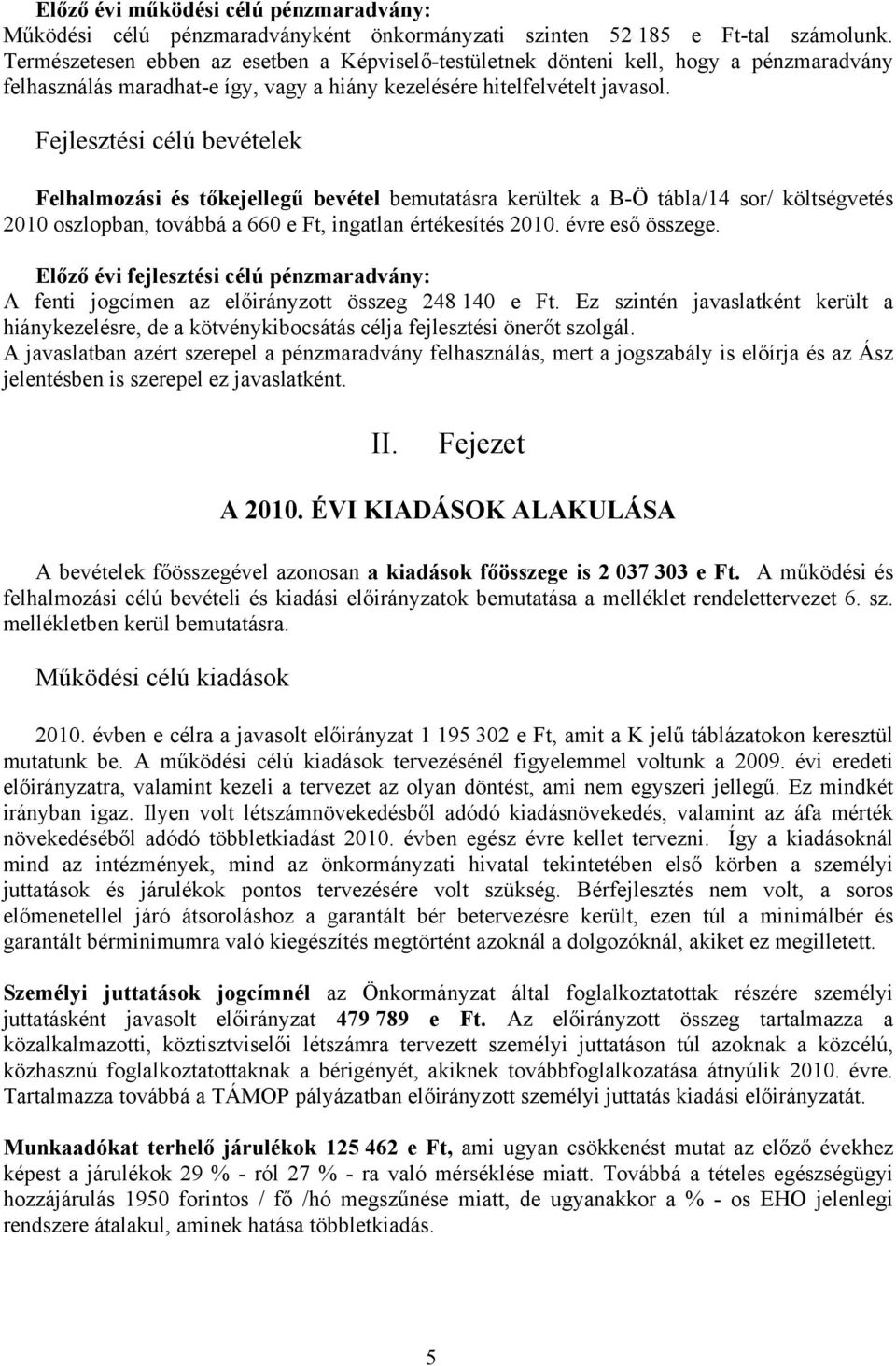 Fejlesztési célú bevételek Felhalmozási és tőkejellegű bevétel bemutatásra kerültek a B-Ö tábla/14 sor/ költségvetés 2010 oszlopban, továbbá a 660 e Ft, ingatlan értékesítés 2010. évre eső összege.