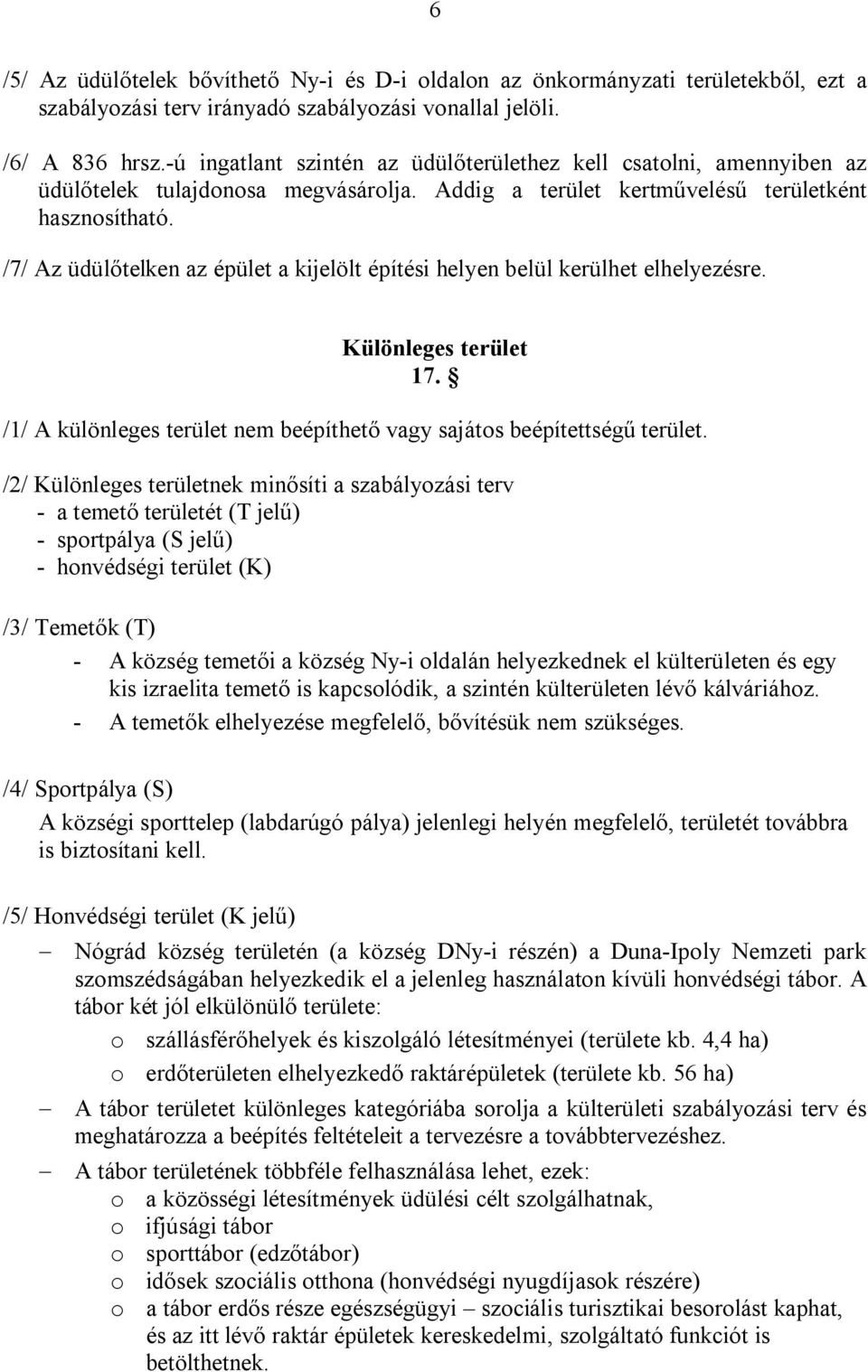 /7/ Az üdülőtelken az épület a kijelölt építési helyen belül kerülhet elhelyezésre. Különleges terület 17. /1/ A különleges terület nem beépíthető vagy sajátos beépítettségű terület.