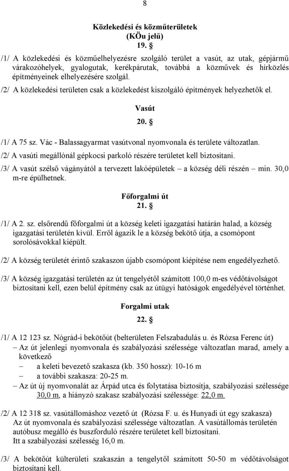 /2/ A közlekedési területen csak a közlekedést kiszolgáló építmények helyezhetők el. Vasút 20. /1/ A 75 sz. Vác - Balassagyarmat vasútvonal nyomvonala és területe változatlan.